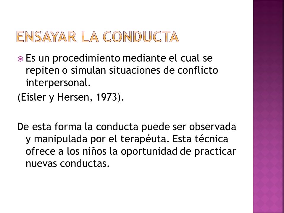 Ensayar la conducta Es un procedimiento mediante el cual se repiten o simulan situaciones de conflicto interpersonal.