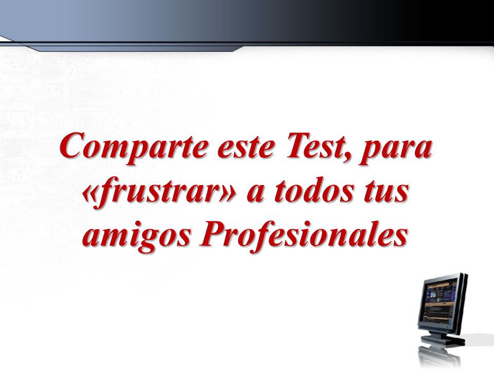 Comparte este Test, para «frustrar» a todos tus amigos Profesionales