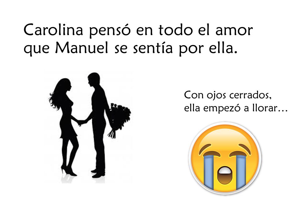 Carolina pensó en todo el amor que Manuel se sentía por ella.