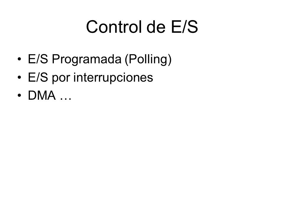 Control de E/S E/S Programada (Polling) E/S por interrupciones DMA …