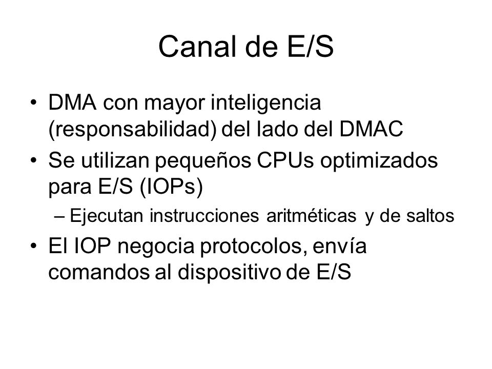 Canal de E/S DMA con mayor inteligencia (responsabilidad) del lado del DMAC. Se utilizan pequeños CPUs optimizados para E/S (IOPs)