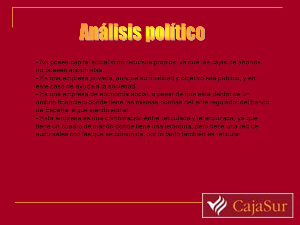 Análisis político - No posee capital social si no recursos propios, ya que las cajas de ahorros no poseen accionistas.