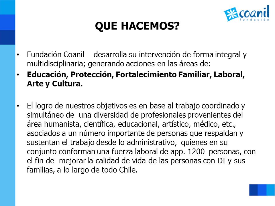 QUE HACEMOS Fundación Coanil desarrolla su intervención de forma integral y multidisciplinaria; generando acciones en las áreas de: