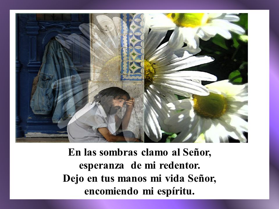 En las sombras clamo al Señor, esperanza de mi redentor.