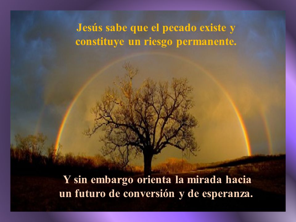 Jesús sabe que el pecado existe y constituye un riesgo permanente.