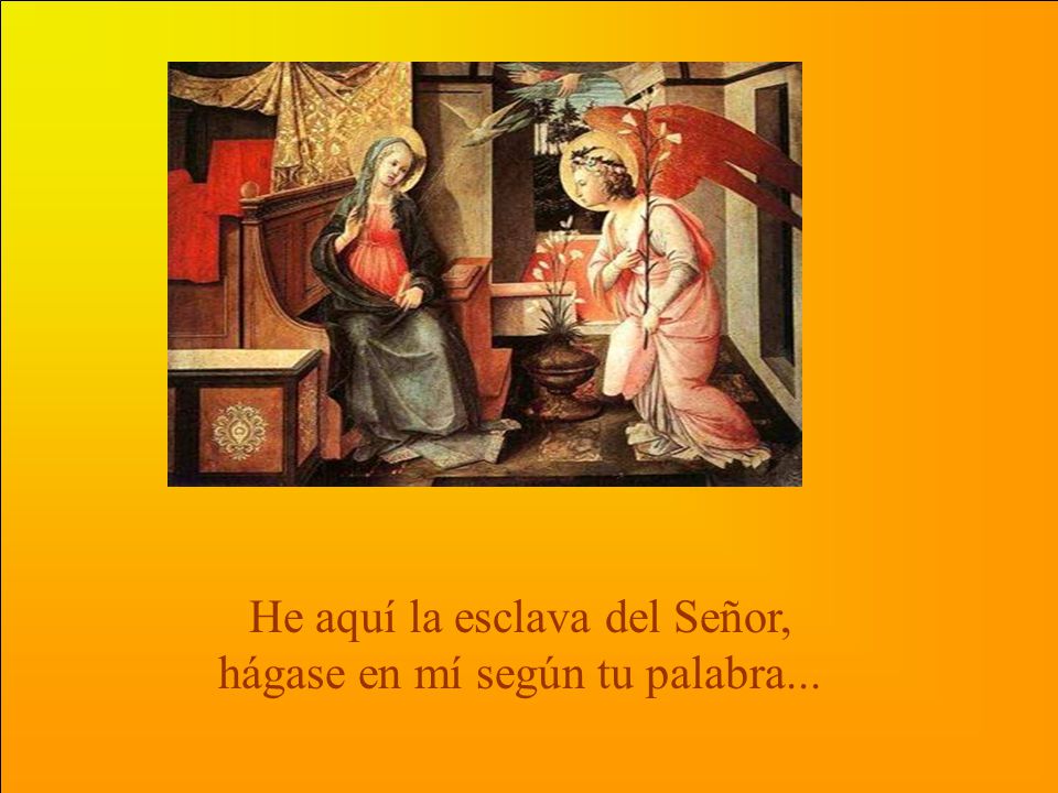 He aquí la esclava del Señor, hágase en mí según tu palabra...