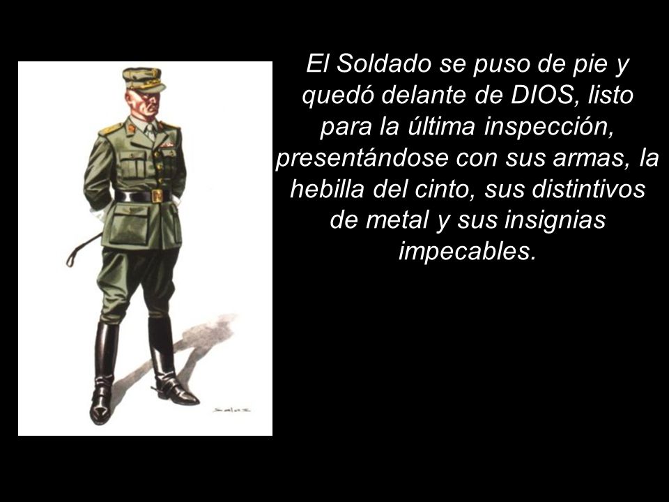 El Soldado se puso de pie y quedó delante de DIOS, listo para la última inspección, presentándose con sus armas, la hebilla del cinto, sus distintivos de metal y sus insignias impecables.