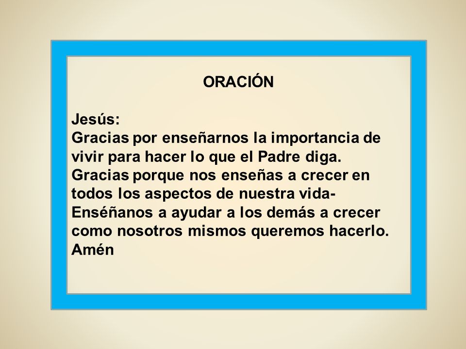 ORACIÓN Jesús: Gracias por enseñarnos la importancia de vivir para hacer lo que el Padre diga.