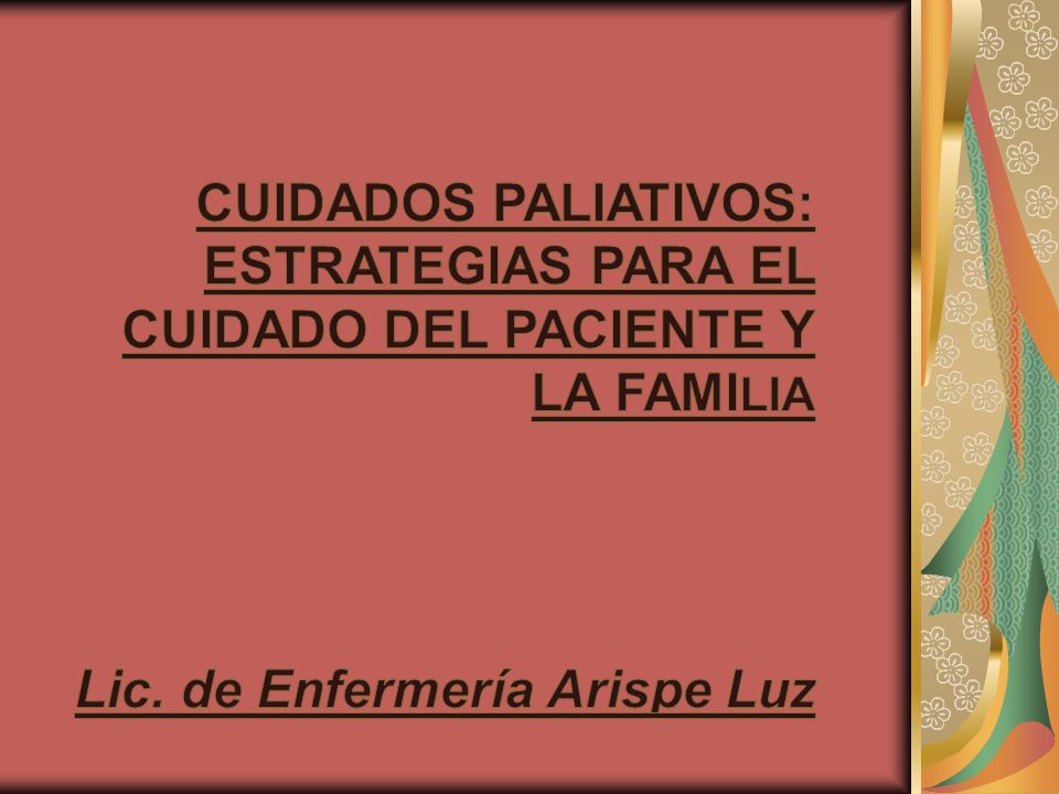 Cuidados paliativos: estrategias para el cuidado del paciente y la familia Lic.