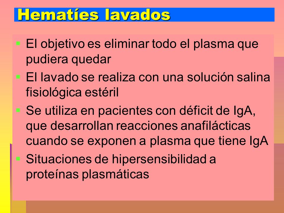 Hematíes lavados El objetivo es eliminar todo el plasma que pudiera quedar. El lavado se realiza con una solución salina fisiológica estéril.
