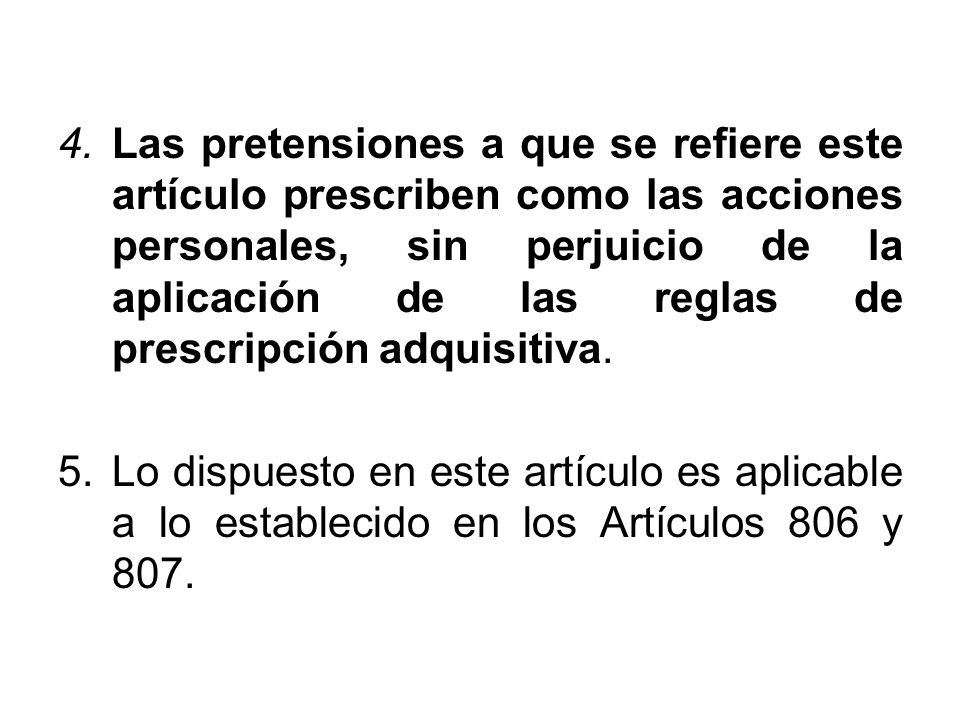 4. Las pretensiones a que se refiere este artículo prescriben como las acciones personales, sin perjuicio de la aplicación de las reglas de prescripción adquisitiva.