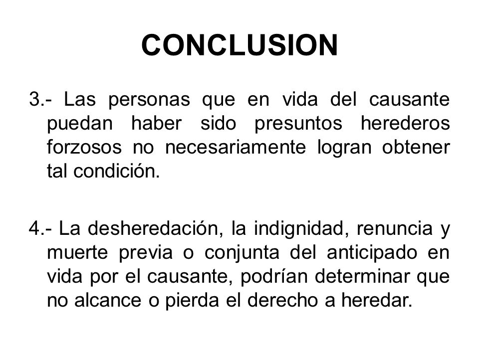 CONCLUSION 3.- Las personas que en vida del causante puedan haber sido presuntos herederos forzosos no necesariamente logran obtener tal condición.