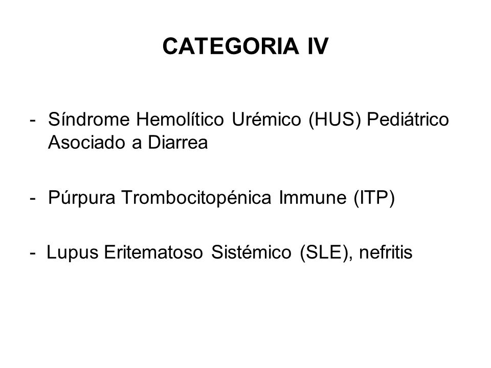 CATEGORIA IV Síndrome Hemolítico Urémico (HUS) Pediátrico Asociado a Diarrea. Púrpura Trombocitopénica Immune (ITP)