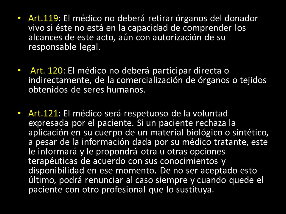 Art.119: El médico no deberá retirar órganos del donador vivo si éste no está en la capacidad de comprender los alcances de este acto, aún con autorización de su responsable legal.