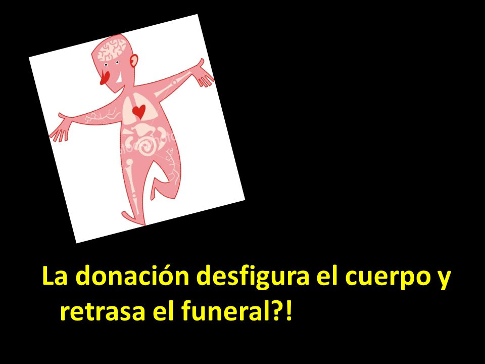La donación desfigura el cuerpo y retrasa el funeral !