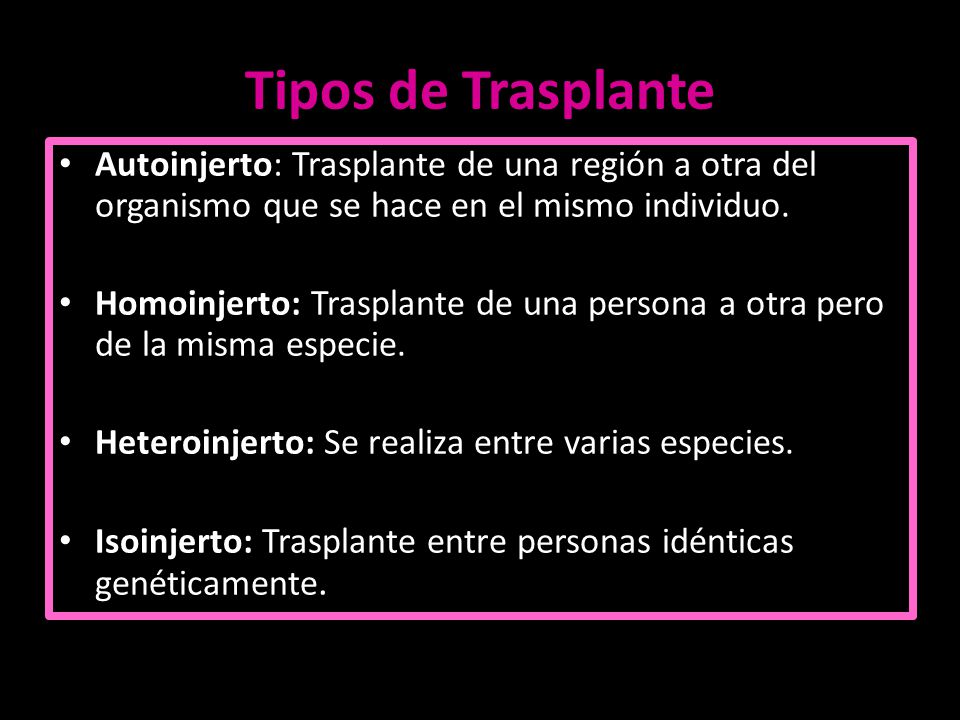 Tipos de Trasplante Autoinjerto: Trasplante de una región a otra del organismo que se hace en el mismo individuo.