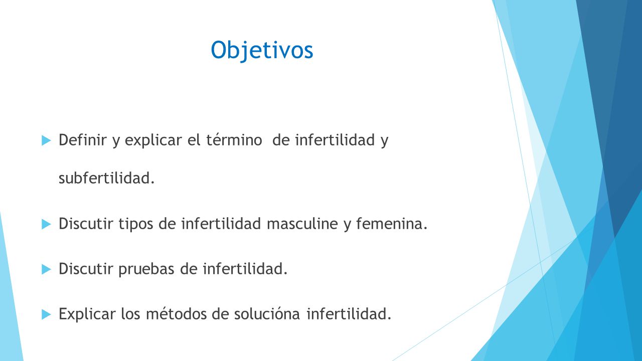 Objetivos Definir y explicar el término de infertilidad y subfertilidad. Discutir tipos de infertilidad masculine y femenina.