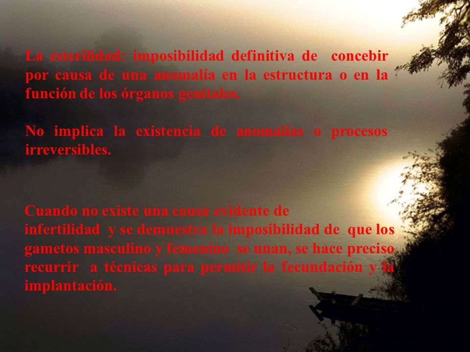 La esterilidad: imposibilidad definitiva de concebir por causa de una anomalía en la estructura o en la función de los órganos genitales.