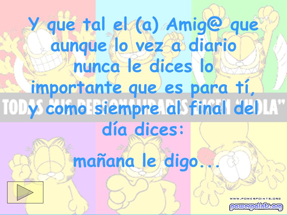Y que tal el (a) que aunque lo vez a diario nunca le dices lo importante que es para tí, y como siempre al final del día dices: