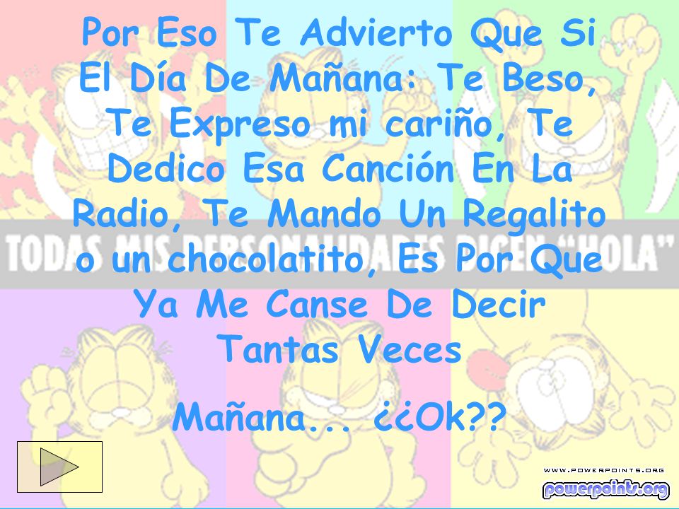 Por Eso Te Advierto Que Si El Día De Mañana: Te Beso, Te Expreso mi cariño, Te Dedico Esa Canción En La Radio, Te Mando Un Regalito o un chocolatito, Es Por Que Ya Me Canse De Decir Tantas Veces