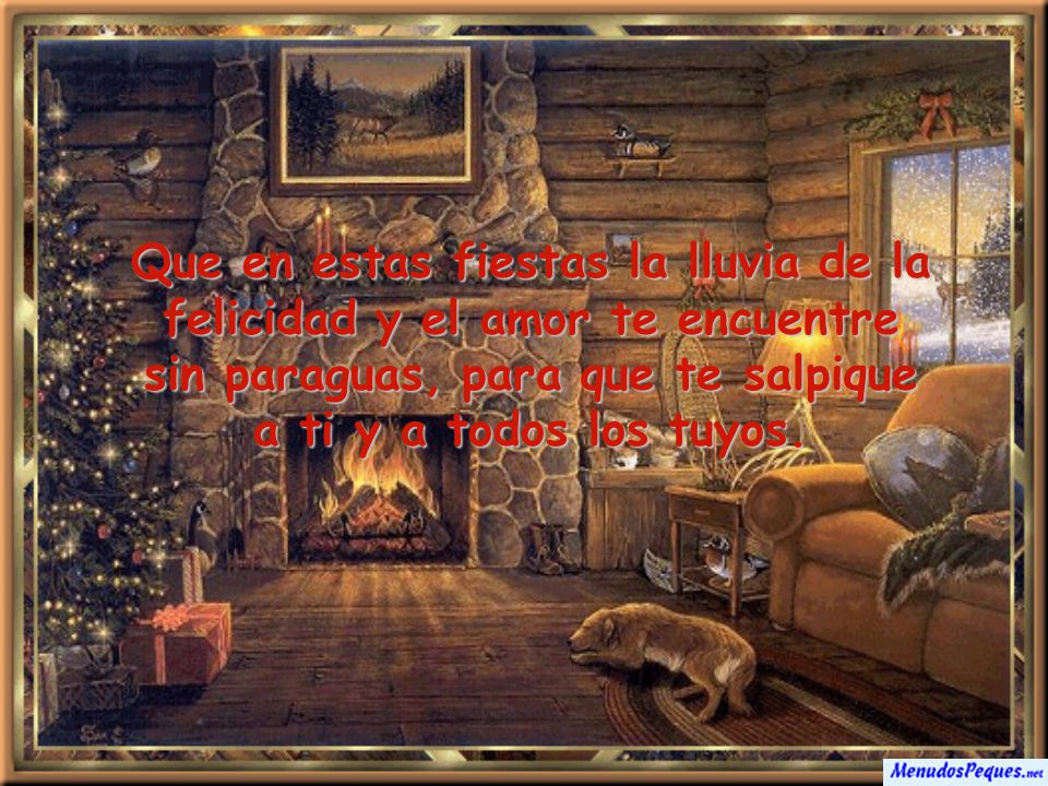 Que en estas fiestas la lluvia de la felicidad y el amor te encuentre sin paraguas, para que te salpique a ti y a todos los tuyos.