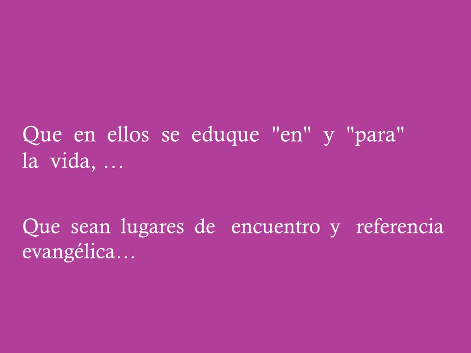 Que en ellos se eduque en y para la vida, …