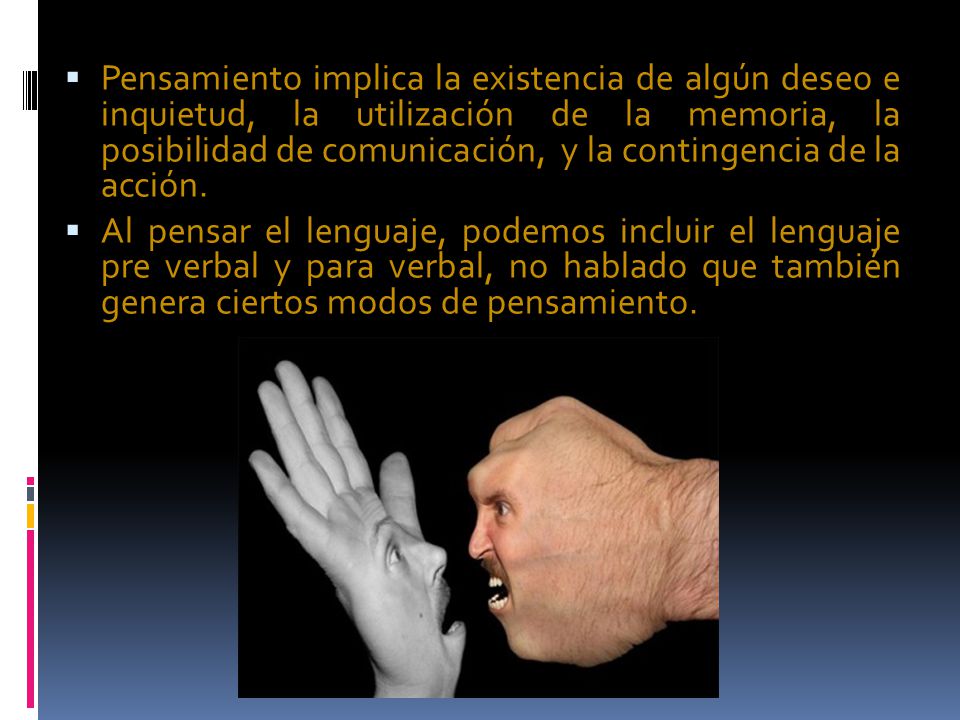 Pensamiento implica la existencia de algún deseo e inquietud, la utilización de la memoria, la posibilidad de comunicación, y la contingencia de la acción.