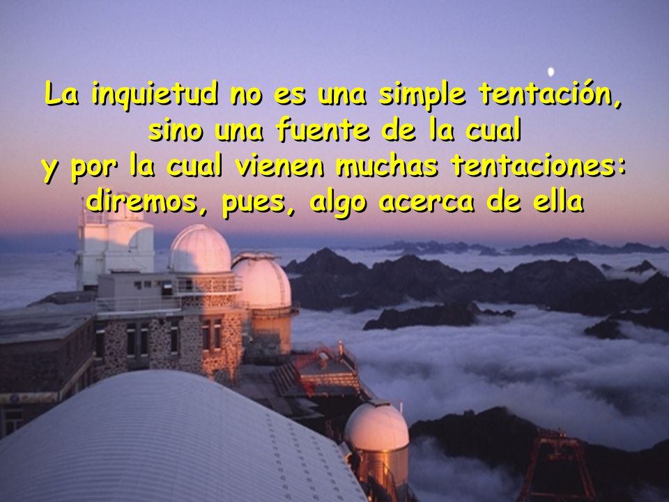 La inquietud no es una simple tentación, sino una fuente de la cual