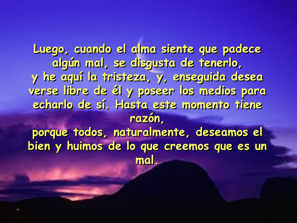 Luego, cuando el alma siente que padece algún mal, se disgusta de tenerlo,
