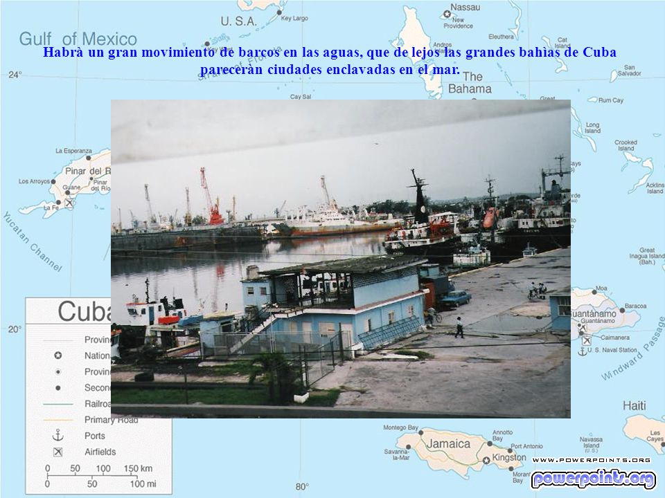 Habrà un gran movimiento de barcos en las aguas, que de lejos las grandes bahìas de Cuba pareceràn ciudades enclavadas en el mar.