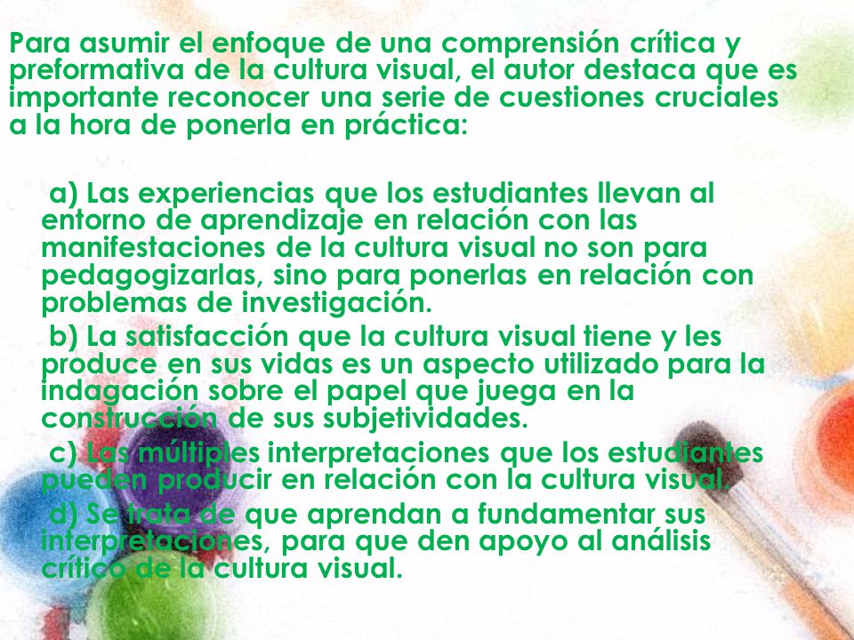 Para asumir el enfoque de una comprensión crítica y preformativa de la cultura visual, el autor destaca que es importante reconocer una serie de cuestiones cruciales a la hora de ponerla en práctica: