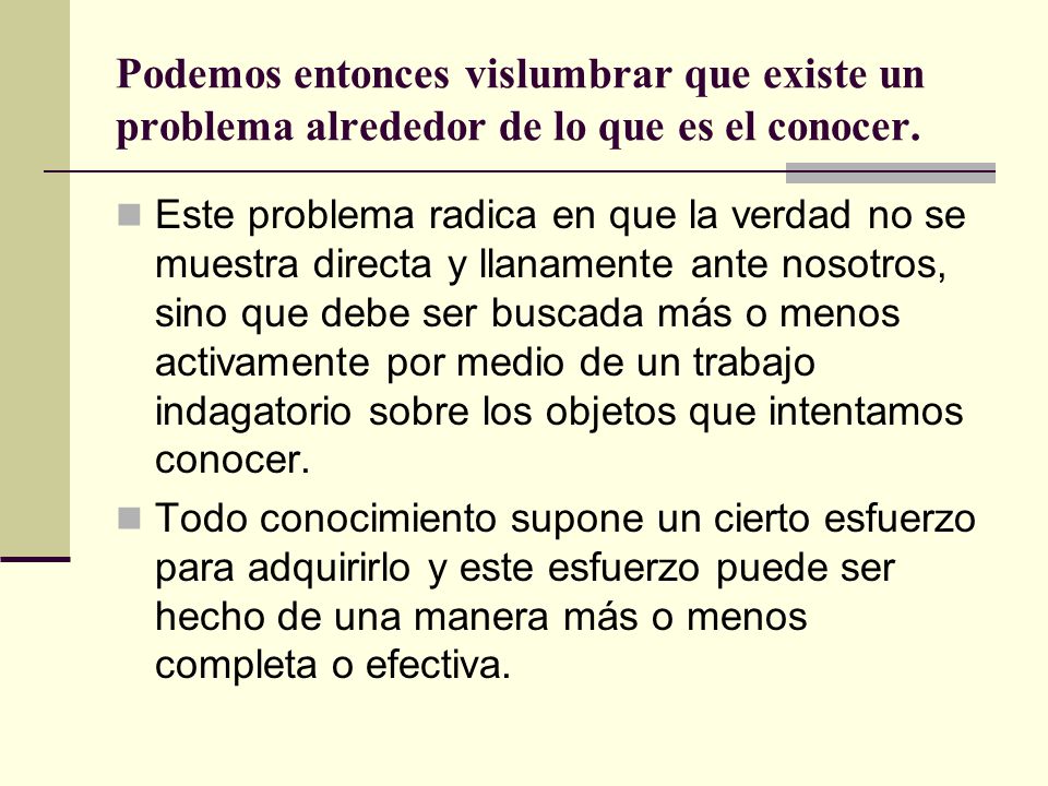 Podemos entonces vislumbrar que existe un problema alrededor de lo que es el conocer.
