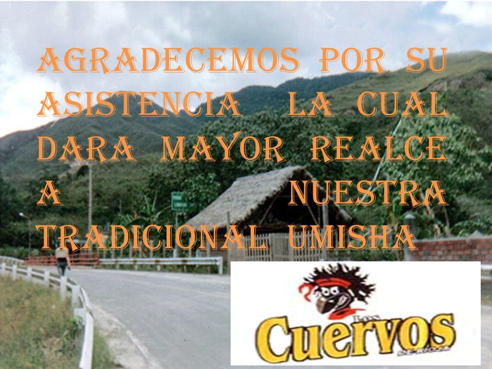 AGRADECEMOS POR SU ASISTENCIA LA CUAL DARA MAYOR REALCE A NUESTRA TRADICIONAL UMISHA