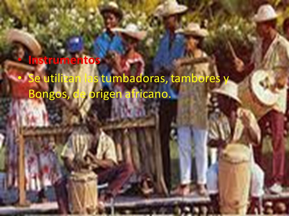 Instrumentos Se utilizan las tumbadoras, tambores y Bongos, de origen africano.