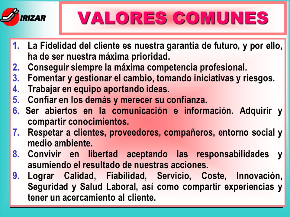 VALORES COMUNES 1. La Fidelidad del cliente es nuestra garantia de futuro, y por ello, ha de ser nuestra máxima prioridad.