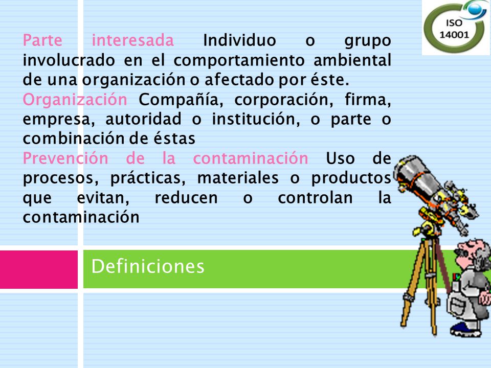 Parte interesada Individuo o grupo involucrado en el comportamiento ambiental de una organización o afectado por éste.