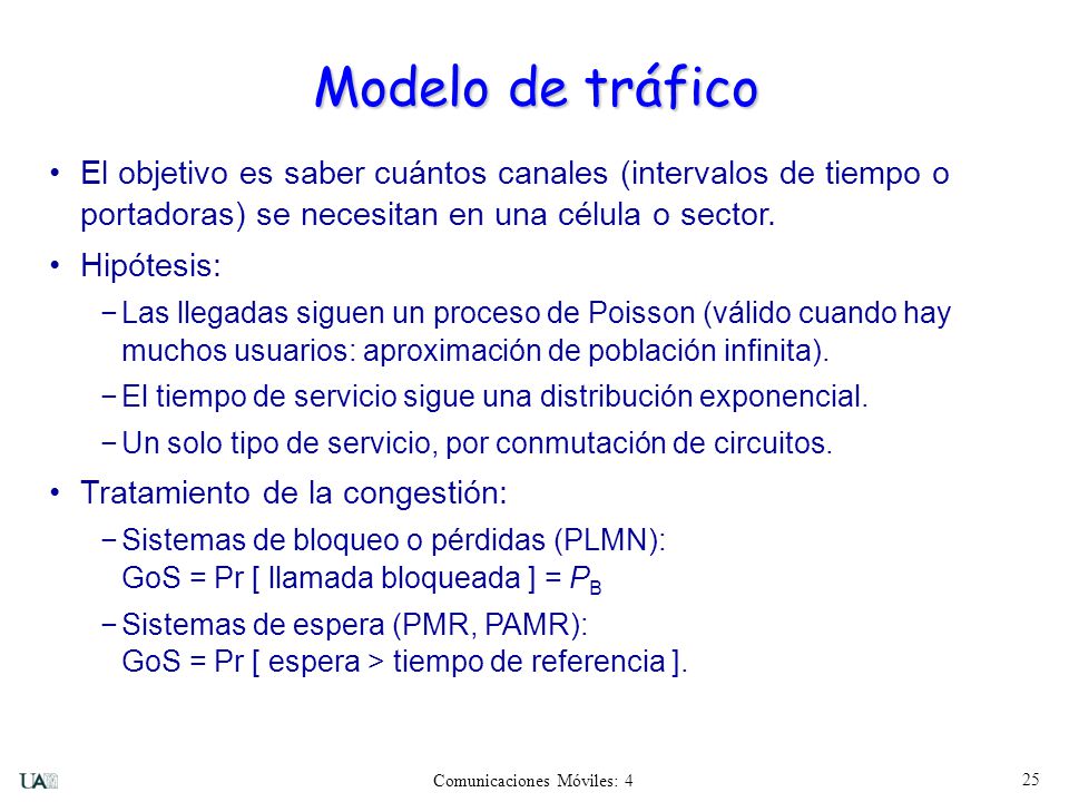 Modelo de tráfico El objetivo es saber cuántos canales (intervalos de tiempo o portadoras) se necesitan en una célula o sector.