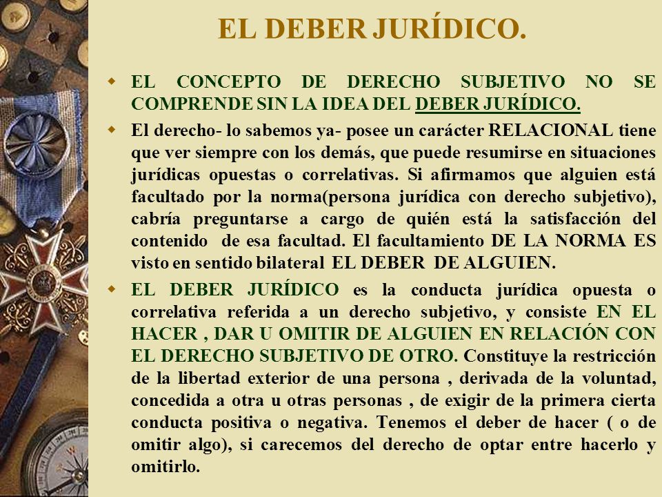EL DEBER JURÍDICO. EL CONCEPTO DE DERECHO SUBJETIVO NO SE COMPRENDE SIN LA IDEA DEL DEBER JURÍDICO.