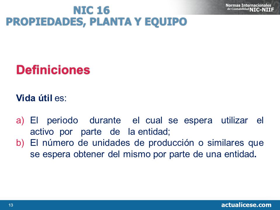 Definiciones NIC 16 PROPIEDADES, PLANTA Y EQUIPO Vida útil es: