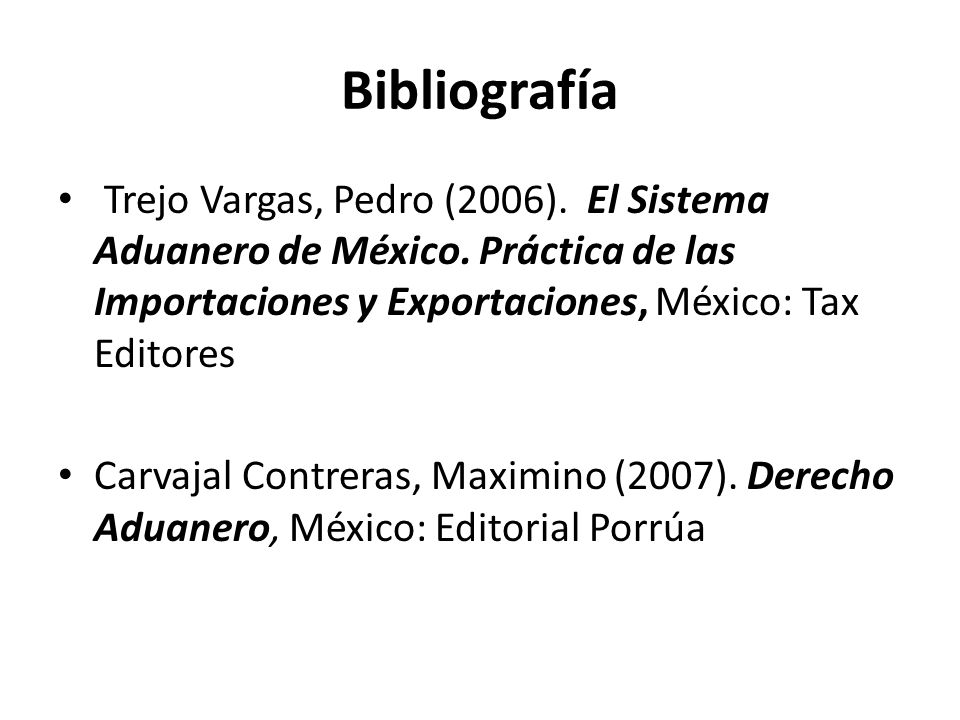 Bibliografía Trejo Vargas, Pedro (2006). El Sistema Aduanero de México. Práctica de las Importaciones y Exportaciones, México: Tax Editores.