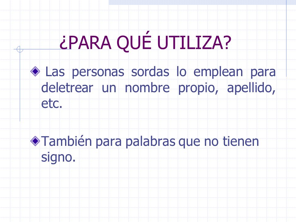¿PARA QUÉ UTILIZA. Las personas sordas lo emplean para deletrear un nombre propio, apellido, etc.