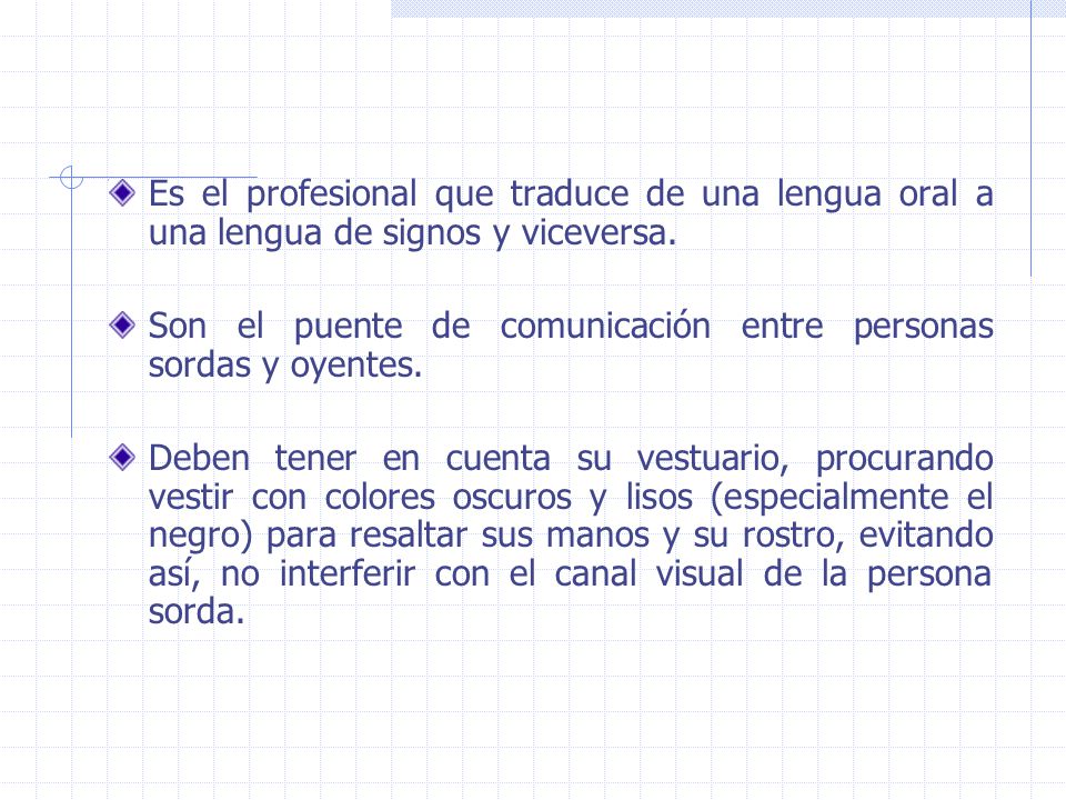 Es el profesional que traduce de una lengua oral a una lengua de signos y viceversa.