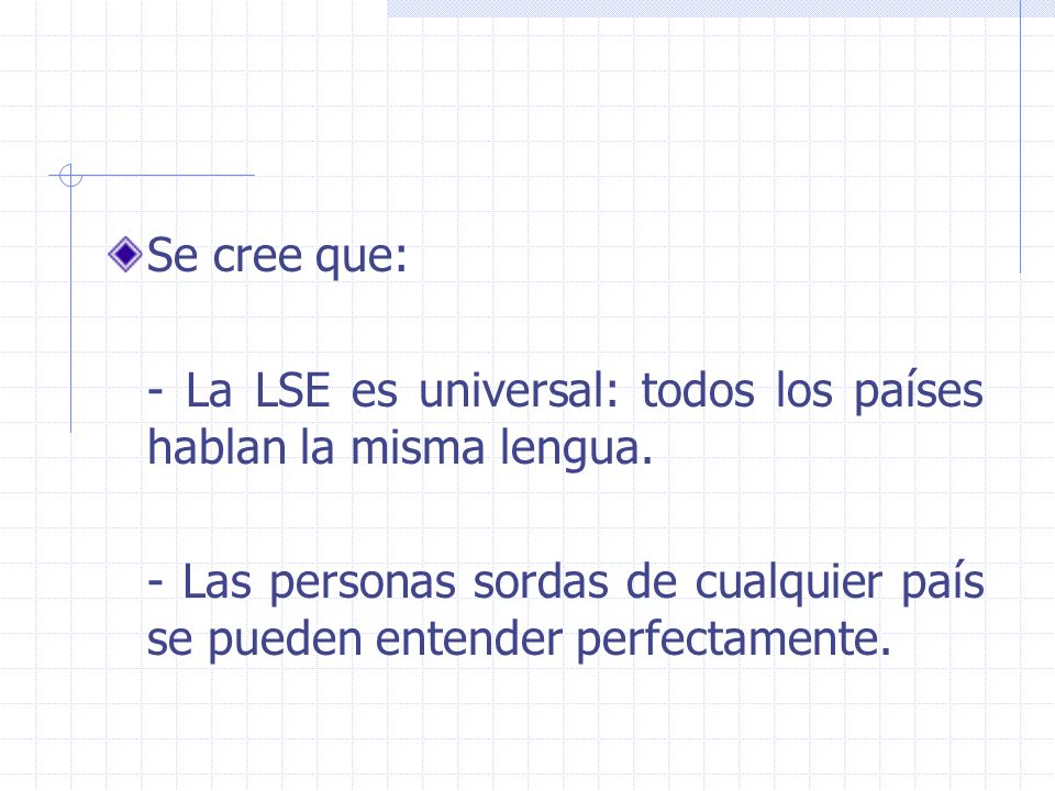 Se cree que: - La LSE es universal: todos los países hablan la misma lengua.