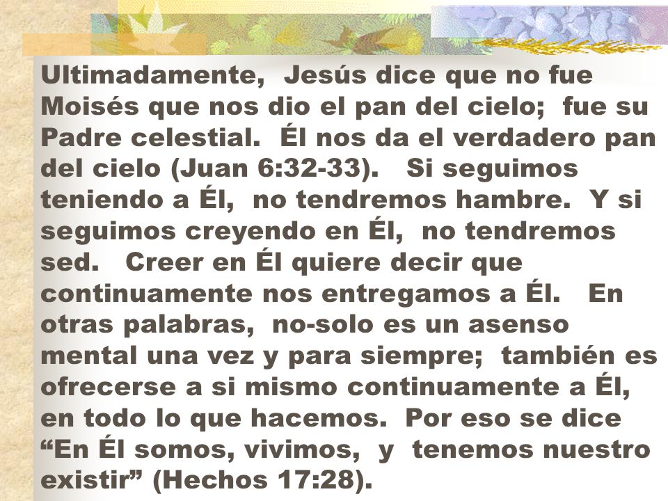 Ultimadamente, Jesús dice que no fue Moisés que nos dio el pan del cielo; fue su Padre celestial.