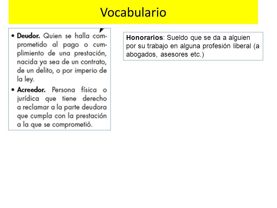 Vocabulario Honorarios: Sueldo que se da a alguien por su trabajo en alguna profesión liberal (a abogados, asesores etc.)