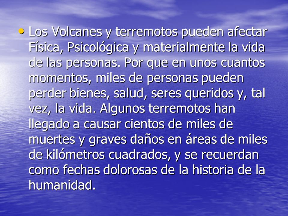 Los Volcanes y terremotos pueden afectar Física, Psicológica y materialmente la vida de las personas.