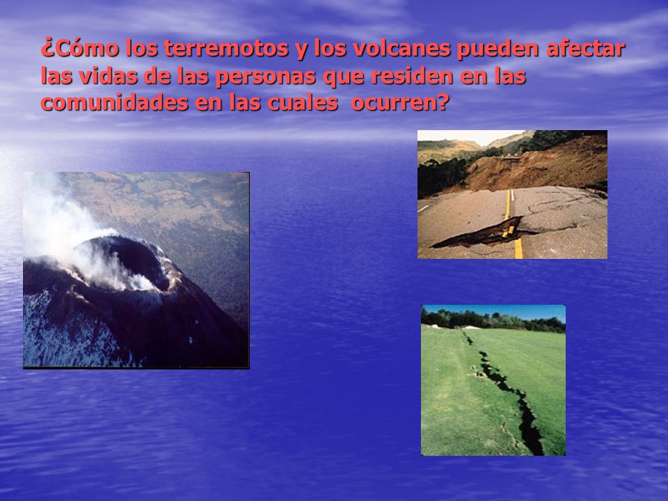 ¿Cómo los terremotos y los volcanes pueden afectar las vidas de las personas que residen en las comunidades en las cuales ocurren