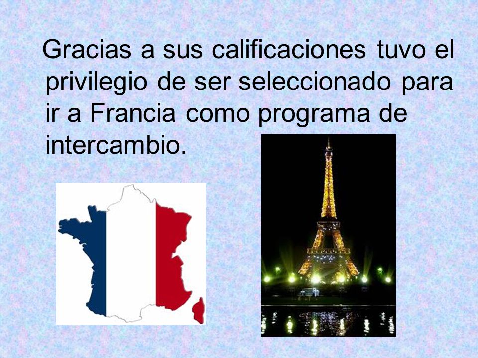 Gracias a sus calificaciones tuvo el privilegio de ser seleccionado para ir a Francia como programa de intercambio.