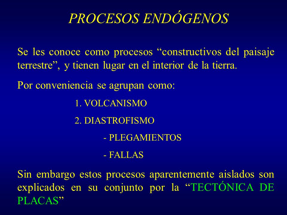 PROCESOS ENDÓGENOS Se les conoce como procesos constructivos del paisaje terrestre , y tienen lugar en el interior de la tierra.