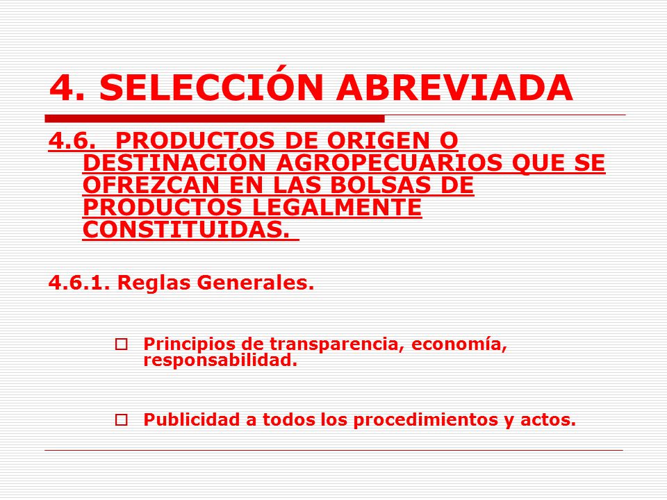 4. SELECCIÓN ABREVIADA 4.6. PRODUCTOS DE ORIGEN O DESTINACIÓN AGROPECUARIOS QUE SE OFREZCAN EN LAS BOLSAS DE PRODUCTOS LEGALMENTE CONSTITUIDAS.